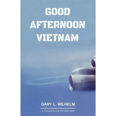 Good Afternoon Vietnam: A Civilian in the Vietnam War