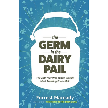 The Germ In The Dairy Pail: The 200-Year War on the World's Most Amazing Food-Milk.