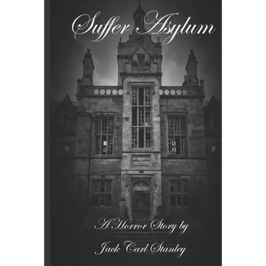 Suffer Asylum - A Horror Story by Jack Carl Stanley