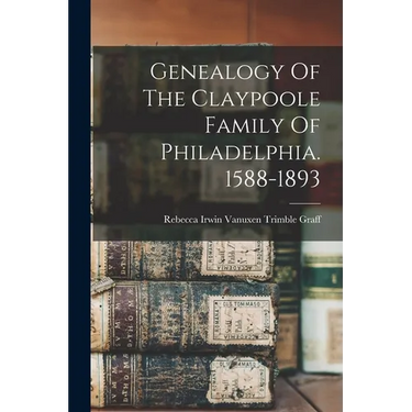 Genealogy Of The Claypoole Family Of Philadelphia. 1588-1893