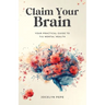 Claim Your Brain: Your Practical Guide to TrU Mental Health