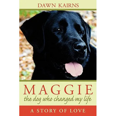 Maggie: The Dog Who Changed My Life: A Story of Love