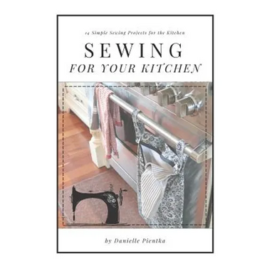 Sewing For Your Kitchen: 14 Simple Sewing Projects for the Kitchen