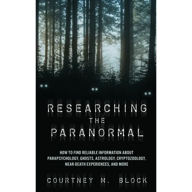 Researching the Paranormal: How to Find Reliable Information about Parapsychology, Ghosts, Astrology, Cryptozoology, Near-Death Experiences, and More