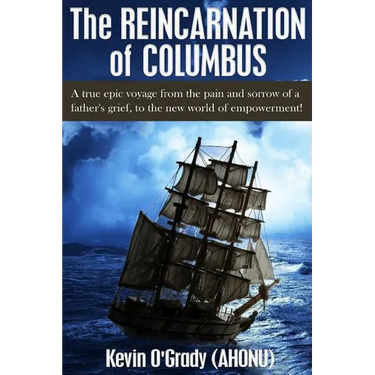 The Reincarnation of Columbus: A true epic voyage from the pain and sorrow of a father's grief, to the new world of forgiveness and love.
