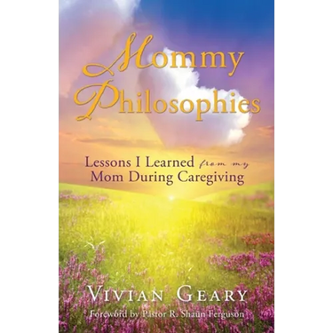 Mommy Philosophies: Lessons I Learned from my Mom During Caregiving