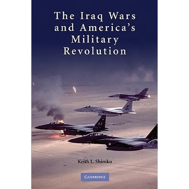 The Iraq Wars and America's Military Revolution