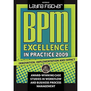 BPM Excellence in Practice 2009: Innovation, Implementation and Impact Award-winning Case Studies in Workflow and Business Process Management