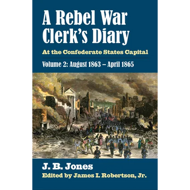 A Rebel War Clerk's Diary: At the Confederate States Capital, Volume 2: August 1863-April 1865