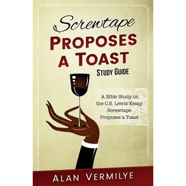 Screwtape Proposes a Toast Study Guide: A Bible Study on the C.S. Lewis Essay Screwtape Proposes a Toast