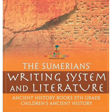 The Sumerians' Writing System and Literature - Ancient History Books 5th Grade Children's Ancient History