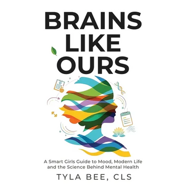 Brains Like Ours: A Smart Girls Guide to Mood, Modern Life, and the Science Behind Mental Health
