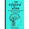 The Shadow Work: Unveiling the dark secrets of the human mind