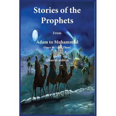 Stories of the prophets (Qiṣaṣ al-Anbiya): from Adam to Muhammad