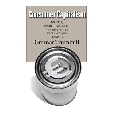 Consumer Capitalism: Politics, Product Markets, and Firm Strategy in France and Germany