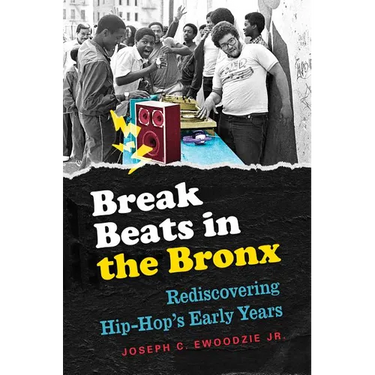 Break Beats in the Bronx: Rediscovering Hip-Hop's Early Years