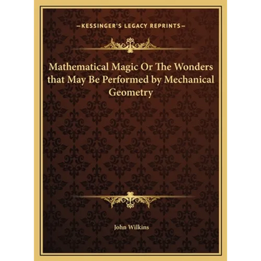 Mathematical Magic Or The Wonders that May Be Performed by Mechanical Geometry