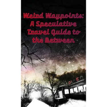 Weird Waypoints: A Speculative Travel Guide to the Between