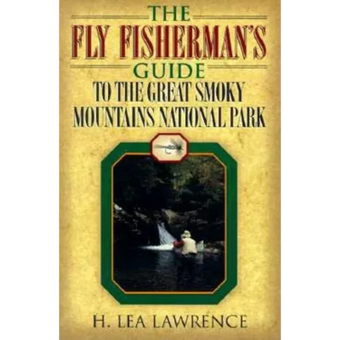 The Fly Fisherman's Guide to the Great Smoky Mountains National Park
