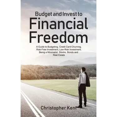 Budget and Invest to Financial Freedom: A Guide to Budgeting, Credit Card Churning, Risk-Free Investment, Low-Risk Investment, Being a Minimalist, Sto