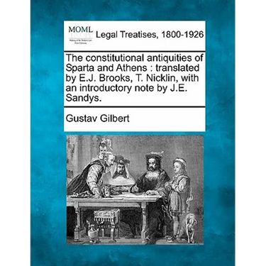 The constitutional antiquities of Sparta and Athens: translated by E.J. Brooks, T. Nicklin, with an introductory note by J.E. Sandys.