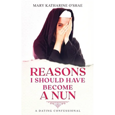 Reasons I Should Have Become a Nun: A Dating Confessional