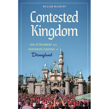Contested Kingdom: Fan Attachment and Corporate Control at Disneyland (Hardback)