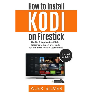 How to Install Kodi on Firestick: The 2017 Step-by-Step Edition (beginner to expert level guide) Tips and Tricks for ANY user included