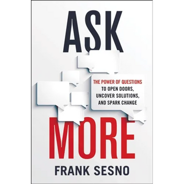 Ask More: The Power of Questions to Open Doors, Uncover Solutions, and Spark Change