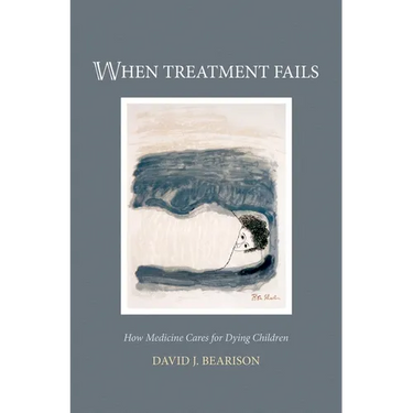 When Treatment Fails: How Medicine Cares for Dying Children