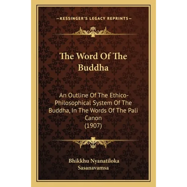 The Word Of The Buddha: An Outline Of The Ethico-Philosophical System Of The Buddha, In The Words Of The Pali Canon (1907)