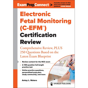 Electronic Fetal Monitoring (C-Efm(r)) Certification Review: Comprehensive Review, Plus 250 Questions Based on the Latest Exam Blueprint
