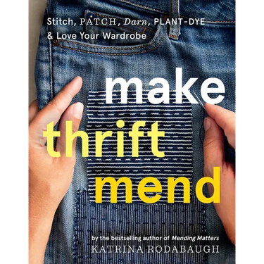 Make Thrift Mend: Stitch, Patch, Darn, Plant-Dye & Love Your Wardrobe