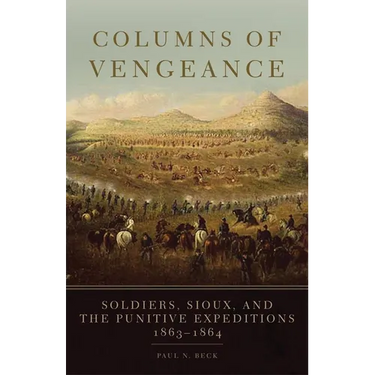 Columns of Vengeance: Soldiers, Sioux, and the Punitive Expeditions, 1863-1864