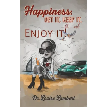Happiness: Get It, Keep It, Oh...And Enjoy It!