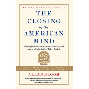 The Closing of the American Mind: How Higher Education Has Failed Democracy and Impoverished the Souls of Today's Students