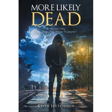 More Likely Dead: An American Story Crime, Drugs, Sex, Violence-Redemption?