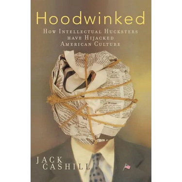 The Hoodwinked: How Intellectual Hucksters Have Hijacked American Culture