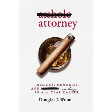 Asshole Attorney: Musings, Memories, and Missteps in a 40 Year Career