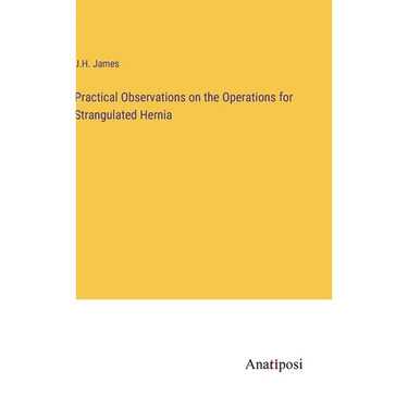 Practical Observations on the Operations for Strangulated Hernia