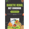 Diabetic Renal Diet Cookbook for Seniors Over 50: The Ultimate Delicious and Nutritious Recipes with Low Sodium, Low Potassium, Low Phosphorus to Prot