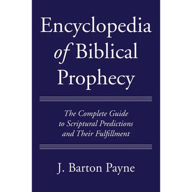Encyclopedia of Biblical Prophecy: The Complete Guide to Scriptural Predictions and Their Fulfillment