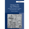 Liturgy in the Age of Reason: Worship and Sacraments in England and Scotland 1662-C.1800