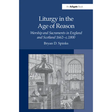 Liturgy in the Age of Reason: Worship and Sacraments in England and Scotland 1662-C.1800