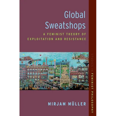 Global Sweatshops: A Feminist Theory of Exploitation and Resistance