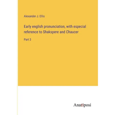 Early english pronunciation, with especial reference to Shakspere and Chaucer: Part 3