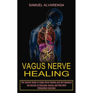 Vagus Nerve Healing: The Secrets to Overcome Anxiety and Ptsd With Stimulation Exercises (The Survival Guide to Vagus Nerve Healing and Self Hypnosis)