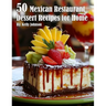 50 Mexican Restaurant Dessert Recipes for Home