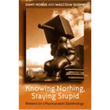 Knowing Nothing, Staying Stupid: Elements for a Psychoanalytic Epistemology