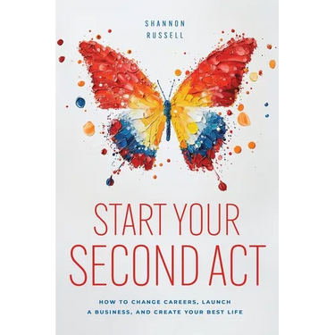 Start Your Second Act: How to Change Careers, Launch a Business, and Create Your Best Life